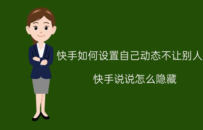 快手如何设置自己动态不让别人看 快手说说怎么隐藏？